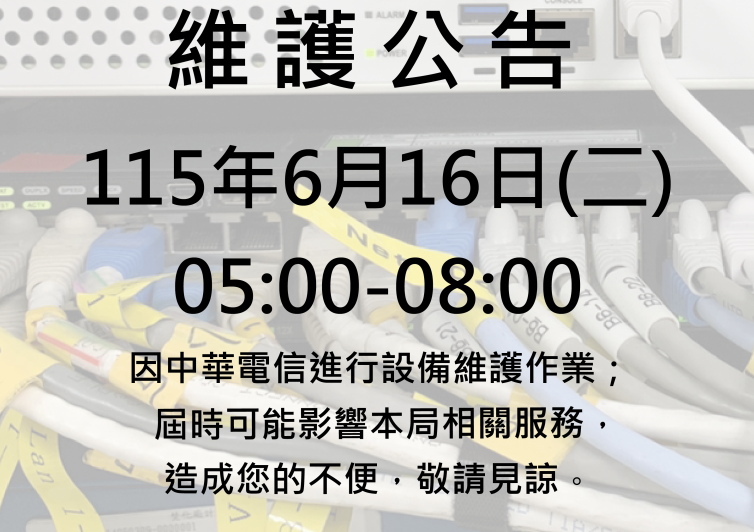 115年6月16日因中華電信進行設備維護，可能影響本局相關服務